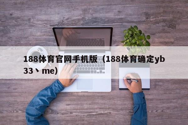 188体育官网手机版（188体育确定yb33丶me）