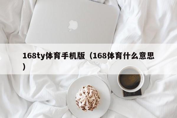 168ty体育手机版（168体育什么意思）