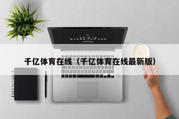 千亿体育在线（千亿体育在线最新版）