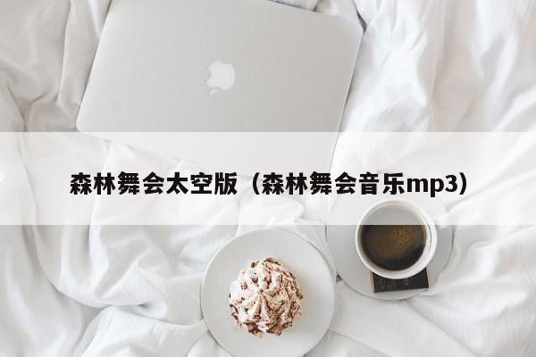 森林舞会太空版（森林舞会音乐mp3）
