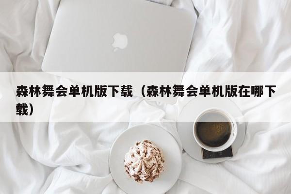 森林舞会单机版下载（森林舞会单机版在哪下载）