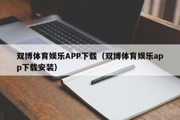 双博体育娱乐APP下载（双博体育娱乐app下载安装）