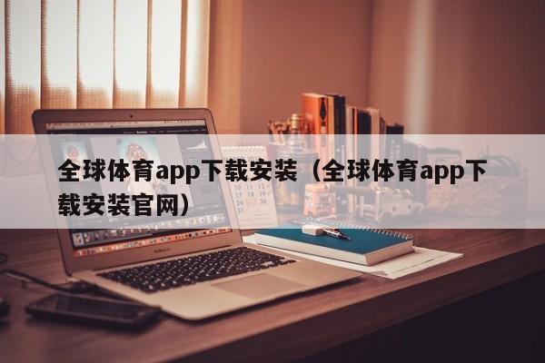 全球体育app下载安装（全球体育app下载安装官网）