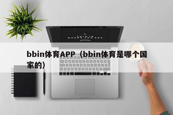 bbin体育APP（bbin体育是哪个国家的）bbin体育APP是哪个国家的？