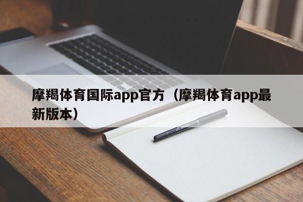 摩羯体育国际app官方（摩羯体育app最新版本）