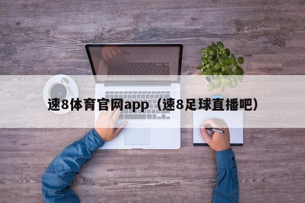 速8体育官网app（速8足球直播吧）