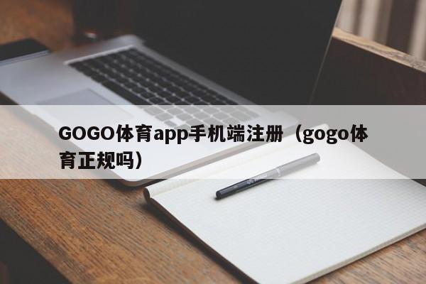 GOGO体育app手机端注册（gogo体育正规吗）
