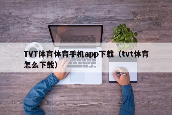 TVT体育体育手机app下载（tvt体育怎么下载）TVT体育手机app下载