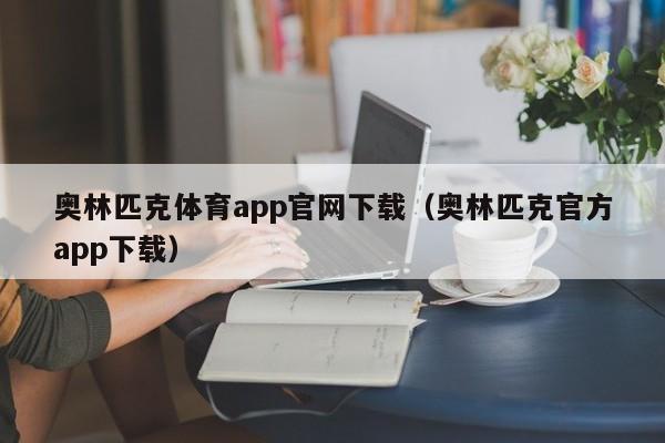 奥林匹克体育app官网下载(奥林匹克官方app下载)