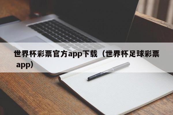 世界杯彩票官方app下载（世界杯足球彩票 app）