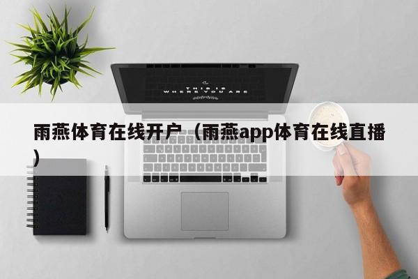 雨燕体育在线开户（雨燕app体育在线直播）