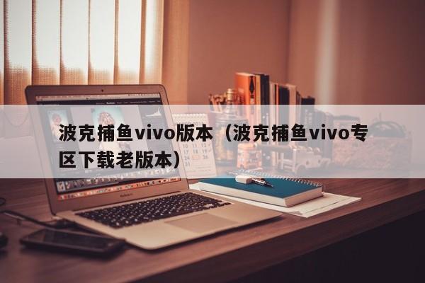 波克捕鱼vivo版本(波克捕鱼vivo专区下载老版本)