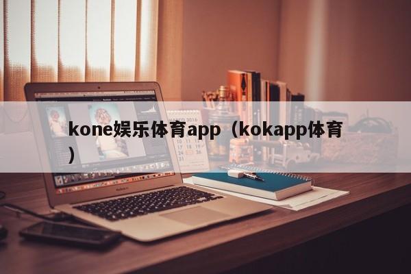kone娱乐体育app（kokapp体育）