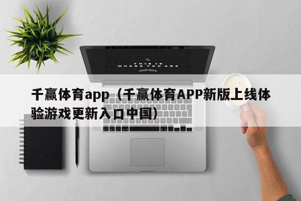 千赢体育app(千赢体育APP新版上线体验游戏更新入口中国)