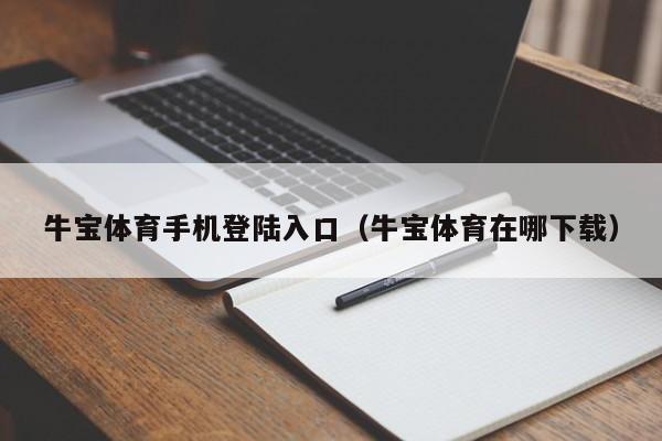 牛宝体育手机登陆入口（牛宝体育在哪下载）