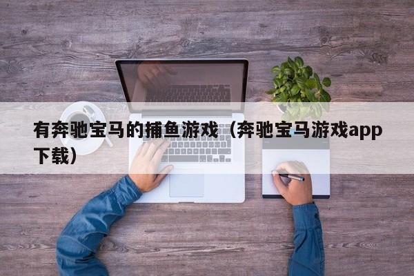 有奔驰宝马的捕鱼游戏（奔驰宝马游戏app下载）