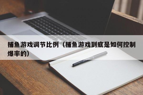 捕鱼游戏调节比例（捕鱼游戏到底是如何控制爆率的）