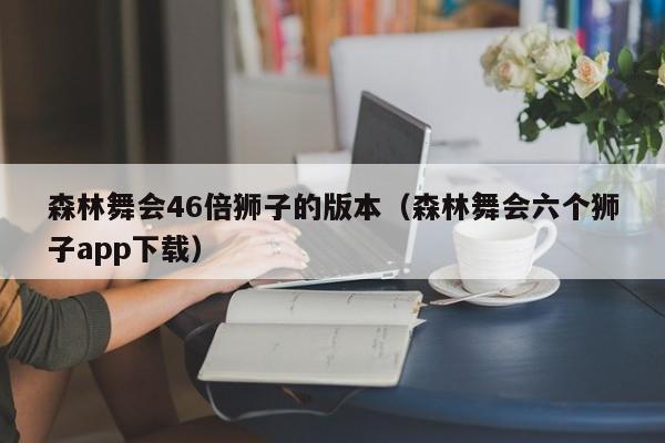 森林舞会46倍狮子的版本（森林舞会六个狮子app下载）