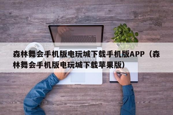森林舞会手机版电玩城下载手机版APP（森林舞会手机版电玩城下载苹果版）