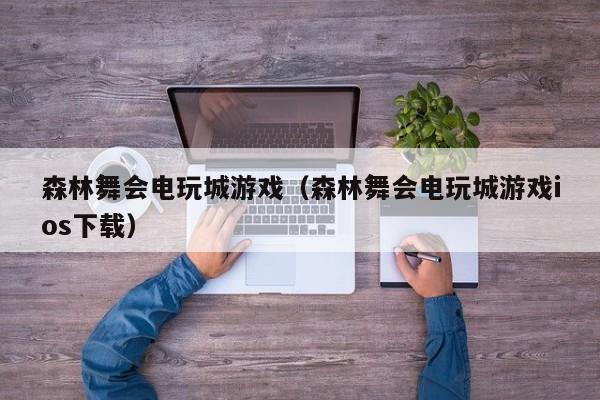 森林舞会电玩城游戏（森林舞会电玩城游戏ios下载）