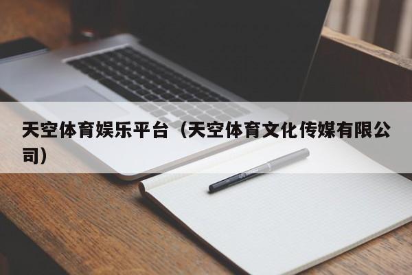 天空体育娱乐平台（天空体育文化传媒有限公司）