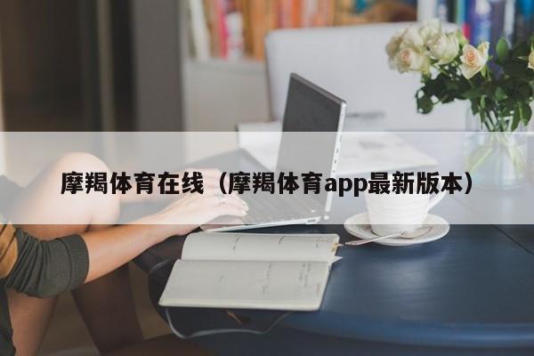 摩羯体育在线(摩羯体育app最新版本)