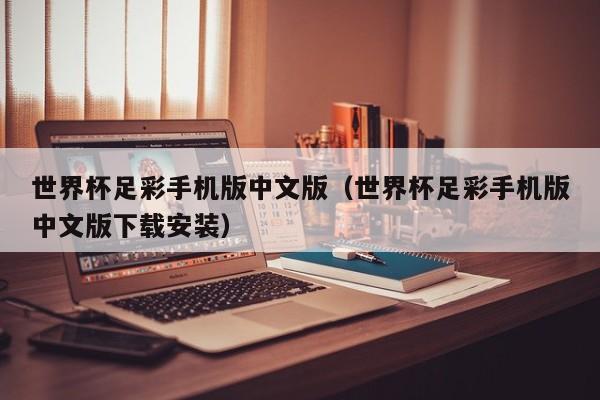 世界杯足彩手机版中文版（世界杯足彩手机版中文版下载安装）