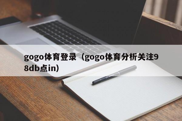 gogo体育登录（gogo体育分析关注98db点in）