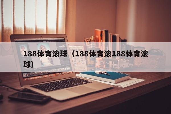188体育滚球（188体育滚188体育滚球）