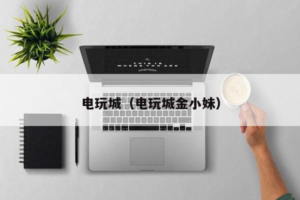 电玩城（电玩城金小妹）