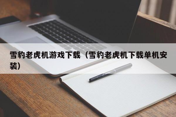 雪豹老虎机游戏下载（雪豹老虎机下载单机安装）
