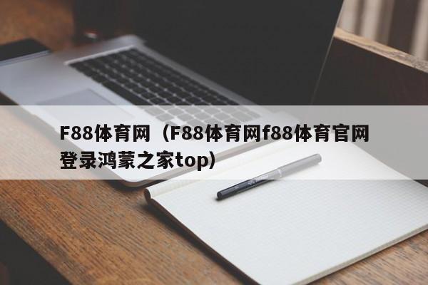 F88体育网（F88体育网f88体育官网登录鸿蒙之家top）