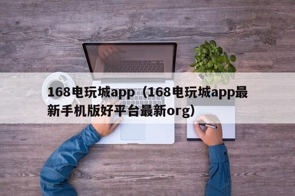 168电玩城app（168电玩城app最新手机版好平台最新org）