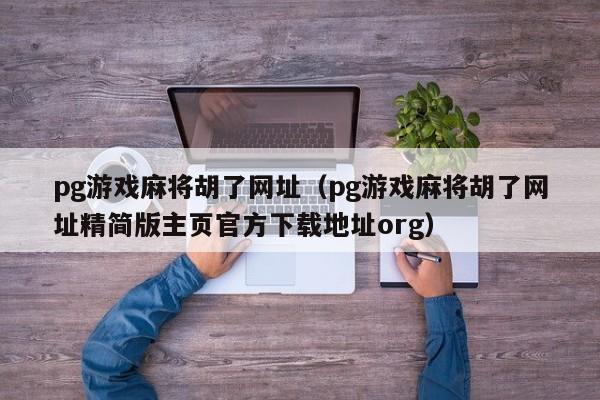 pg游戏麻将胡了网址(pg游戏麻将胡了网址精简版主页官方下载地址org)PG麻将胡了精简版官方下载地址