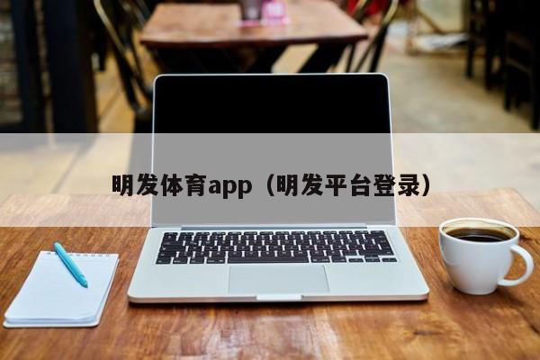 明发体育app（明发平台登录）