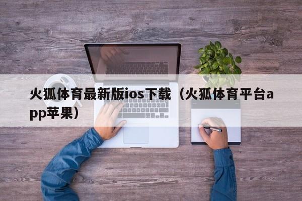 火狐体育最新版ios下载(火狐体育平台app苹果)
