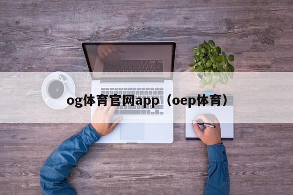 og体育官网app（oep体育）