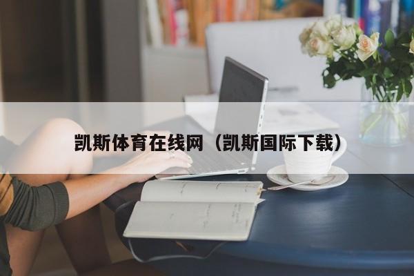 凯斯体育在线网(凯斯国际下载)