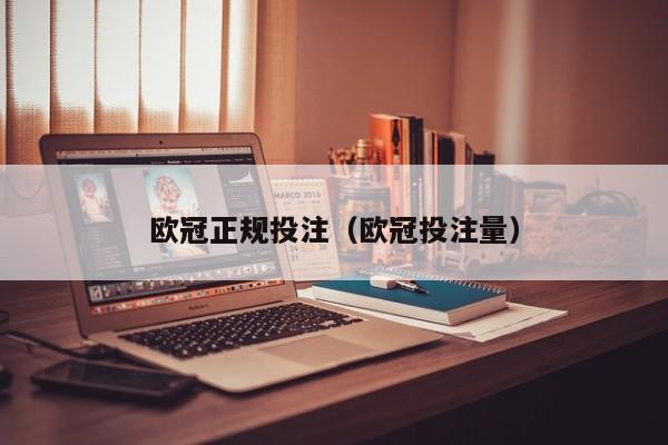 欧冠正规投注（欧冠投注量）