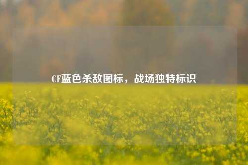 CF蓝色杀敌图标，战场独特标识