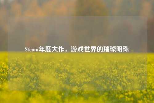 Steam年度大作,游戏世界的璀璨明珠