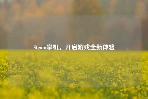 Steam掌机，开启游戏全新体验
