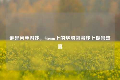 谁是凶手游戏，Steam上的烧脑刺激线上探案盛宴