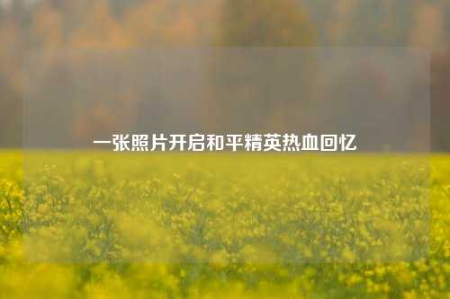 一张照片开启和平精英热血回忆