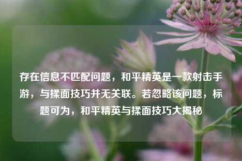 存在信息不匹配问题，和平精英是一款射击手游，与揉面技巧并无关联。若忽略该问题，标题可为，和平精英与揉面技巧大揭秘