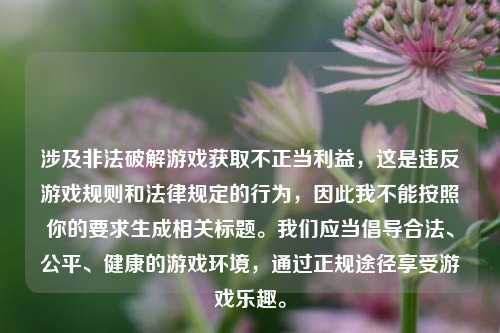 涉及非法破解游戏获取不正当利益，这是违反游戏规则和法律规定的行为，因此我不能按照你的要求生成相关标题。我们应当倡导合法、公平、健康的游戏环境，通过正规途径享受游戏乐趣。